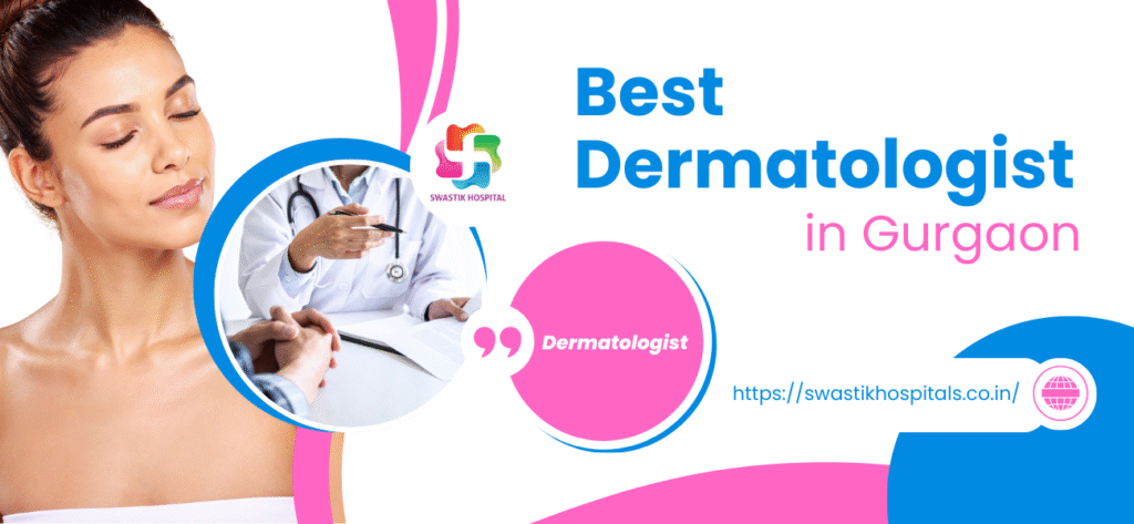Best dermatologist in Gurgaon providing skin, hair, and laser treatment care